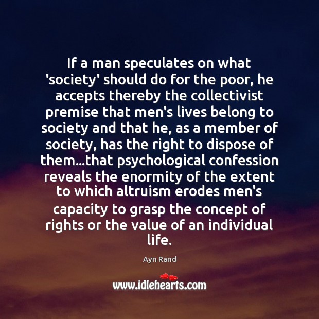 If a man speculates on what ‘society’ should do for the poor, Ayn Rand Picture Quote