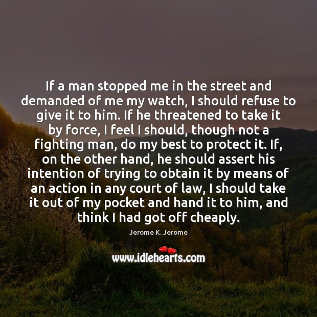 If a man stopped me in the street and demanded of me Jerome K. Jerome Picture Quote