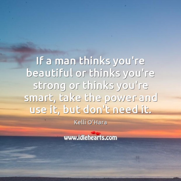 If a man thinks you’re beautiful or thinks you’re strong or thinks Kelli O’Hara Picture Quote