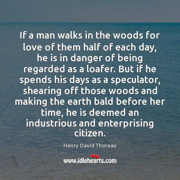 If a man walks in the woods for love of them half Henry David Thoreau Picture Quote