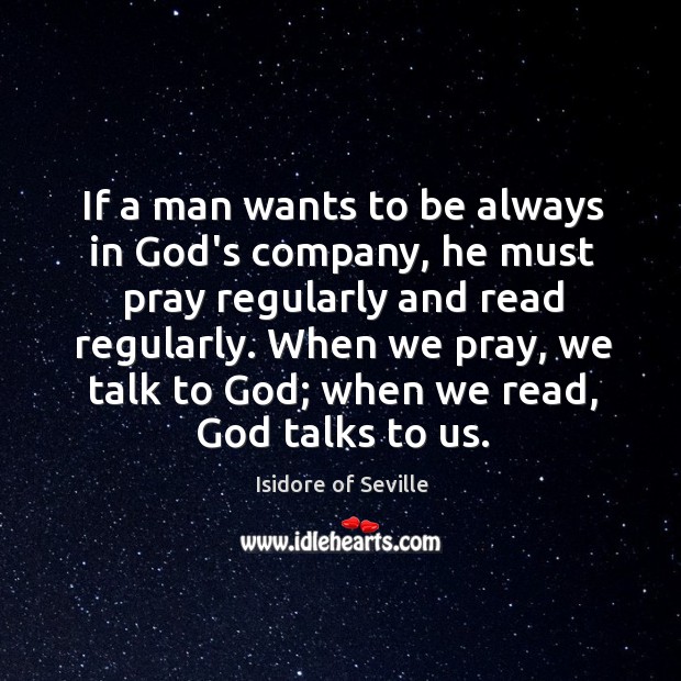 If a man wants to be always in God’s company, he must Isidore of Seville Picture Quote