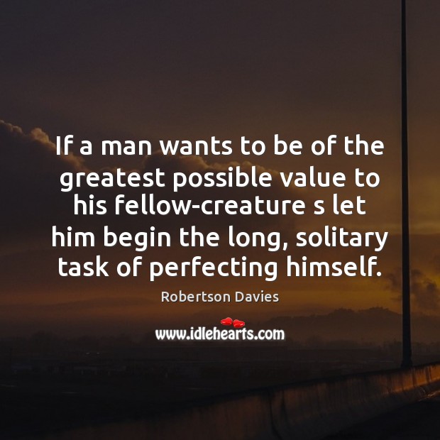 If a man wants to be of the greatest possible value to Robertson Davies Picture Quote