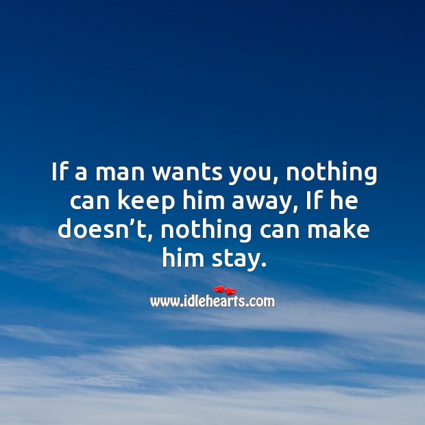 If a man wants you, nothing can keep him away, if he doesn’t, nothing can make him stay. Image