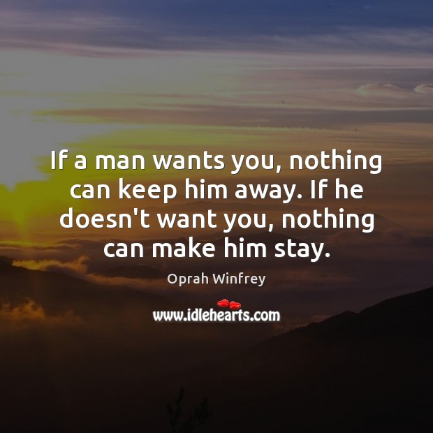 If a man wants you, nothing can keep him away. If he Oprah Winfrey Picture Quote