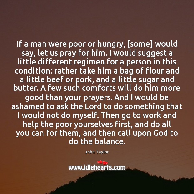 If a man were poor or hungry, [some] would say, let us John Taylor Picture Quote