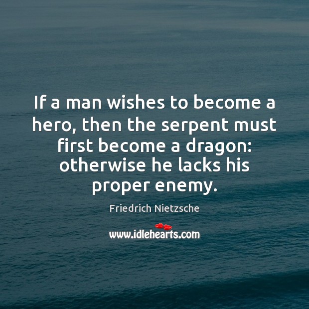If a man wishes to become a hero, then the serpent must Friedrich Nietzsche Picture Quote