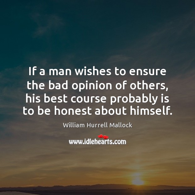 If a man wishes to ensure the bad opinion of others, his Honesty Quotes Image