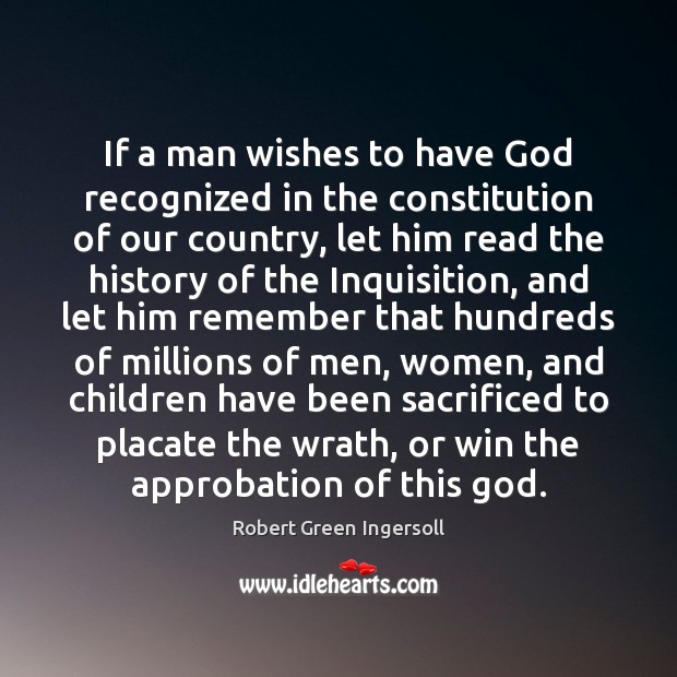 If a man wishes to have God recognized in the constitution of Robert Green Ingersoll Picture Quote