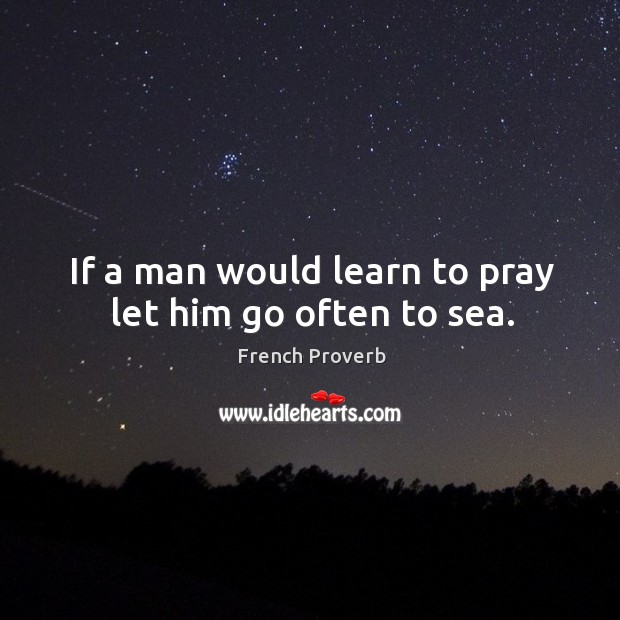 If a man would learn to pray let him go often to sea. Image