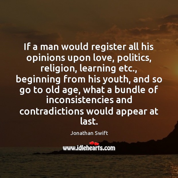 If a man would register all his opinions upon love, politics, religion, Politics Quotes Image