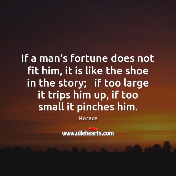 If a man’s fortune does not fit him, it is like the Horace Picture Quote
