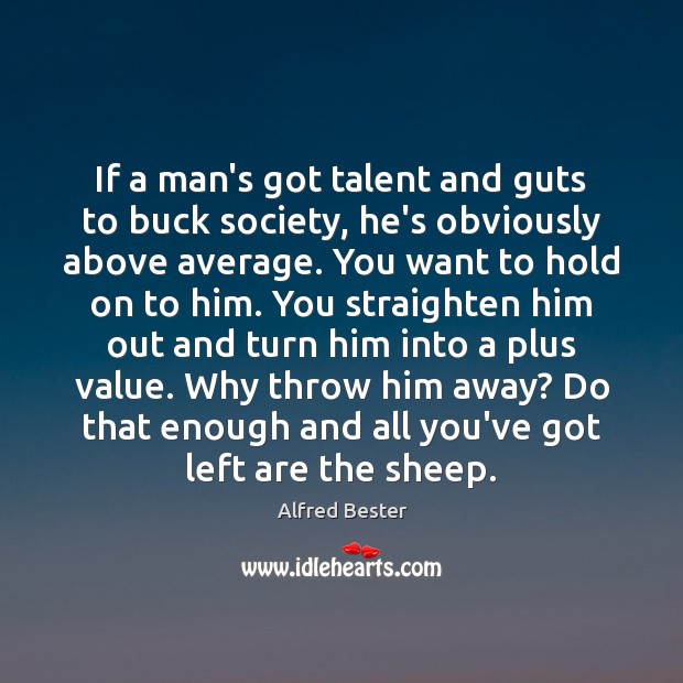 If a man’s got talent and guts to buck society, he’s obviously Alfred Bester Picture Quote