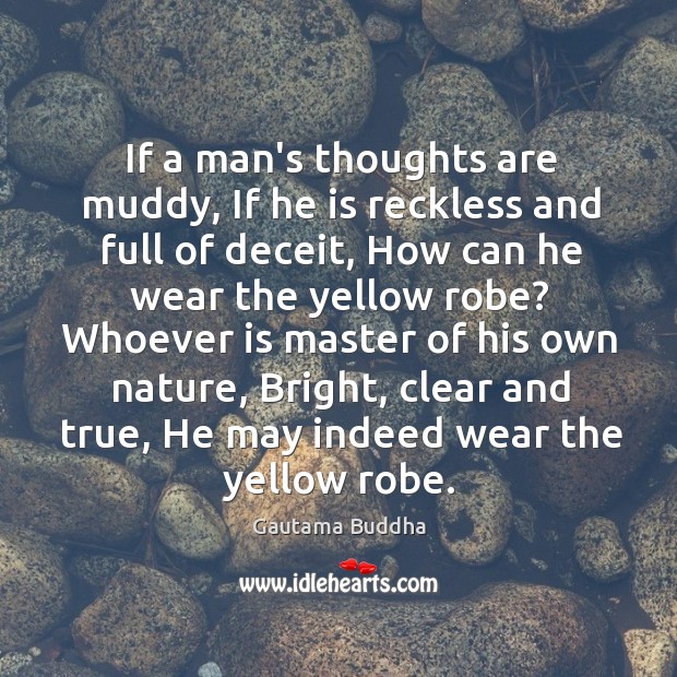 If a man’s thoughts are muddy, If he is reckless and full Image