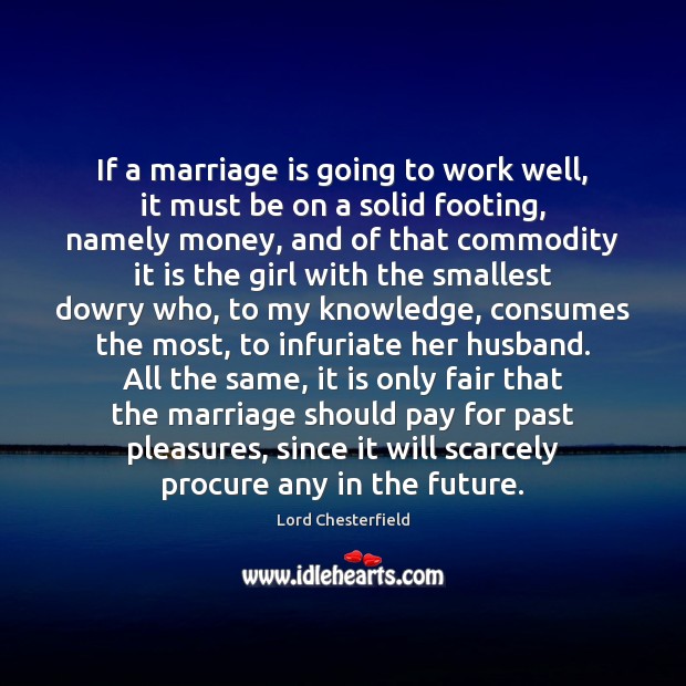 If a marriage is going to work well, it must be on Lord Chesterfield Picture Quote