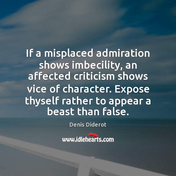 If a misplaced admiration shows imbecility, an affected criticism shows vice of Denis Diderot Picture Quote