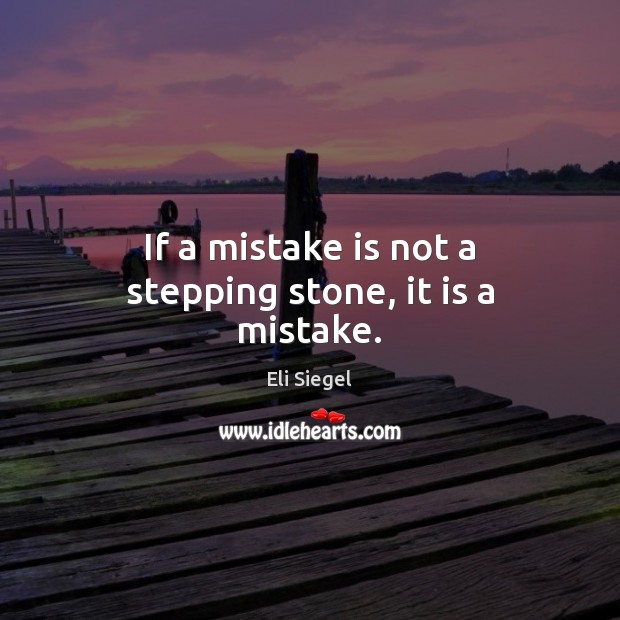 If a mistake is not a stepping stone, it is a mistake. Eli Siegel Picture Quote
