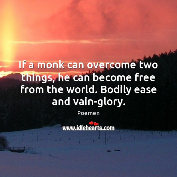 If a monk can overcome two things, he can become free from Poemen Picture Quote