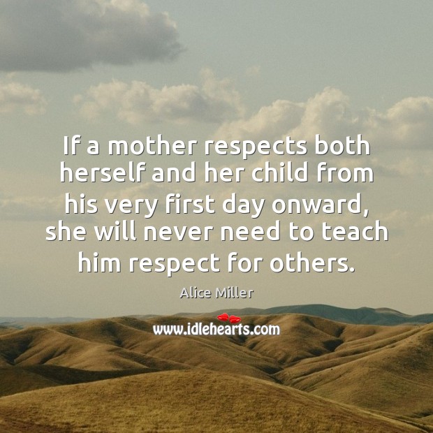 If a mother respects both herself and her child from his very Alice Miller Picture Quote