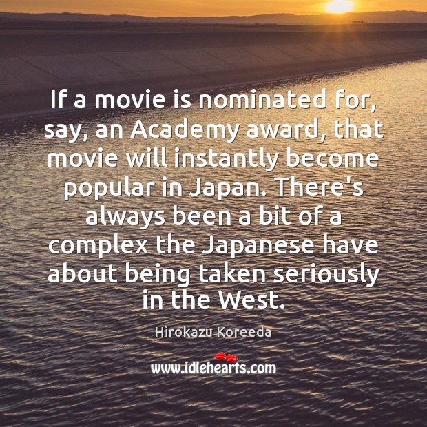If a movie is nominated for, say, an Academy award, that movie Hirokazu Koreeda Picture Quote