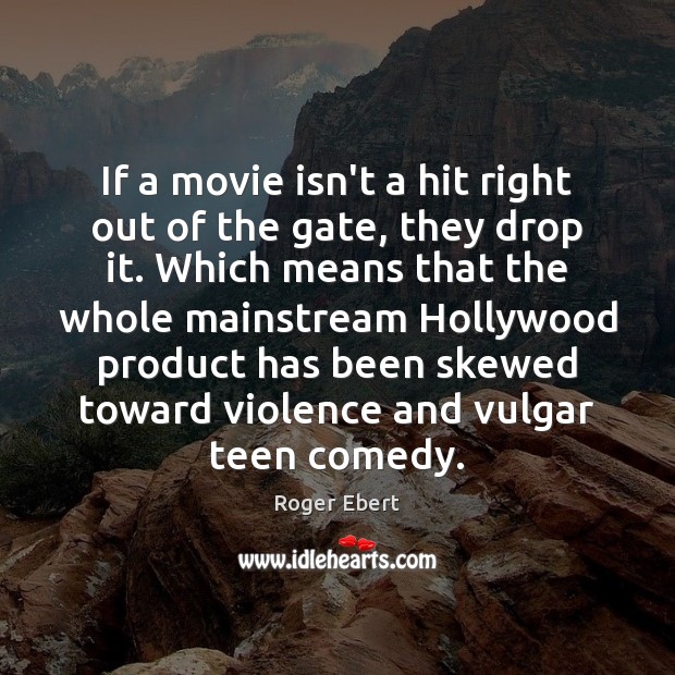 If a movie isn’t a hit right out of the gate, they Roger Ebert Picture Quote