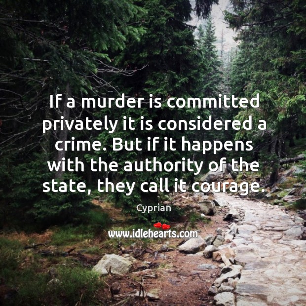 If a murder is committed privately it is considered a crime. But Cyprian Picture Quote