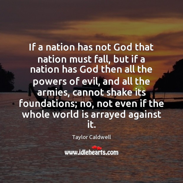 If a nation has not God that nation must fall, but if Taylor Caldwell Picture Quote