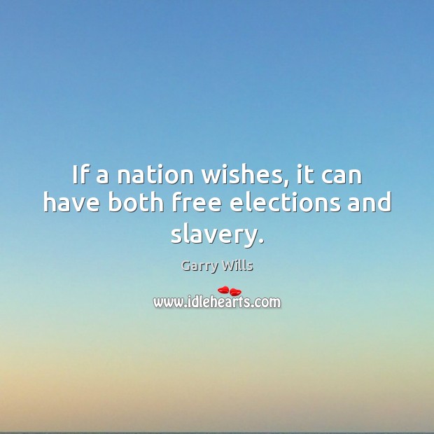 If a nation wishes, it can have both free elections and slavery. Image