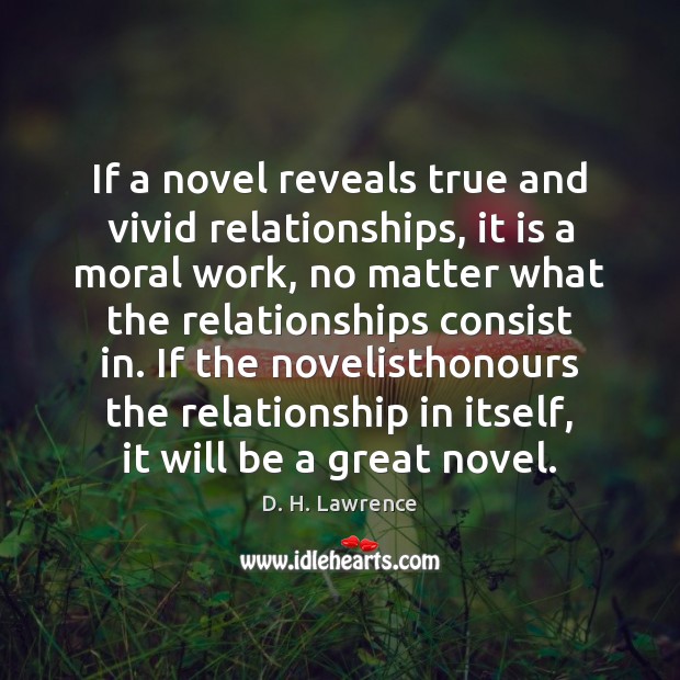 If a novel reveals true and vivid relationships, it is a moral D. H. Lawrence Picture Quote
