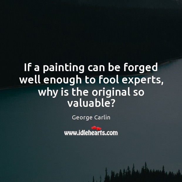 If a painting can be forged well enough to fool experts, why is the original so valuable? Fools Quotes Image