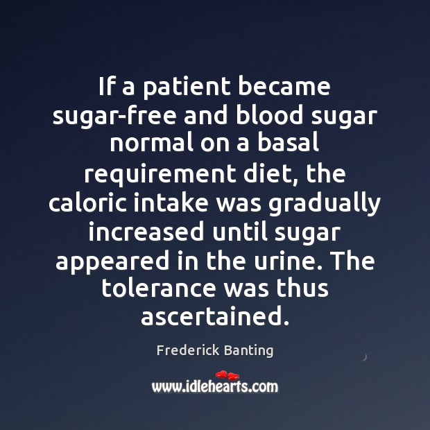 If a patient became sugar-free and blood sugar normal on a basal Frederick Banting Picture Quote