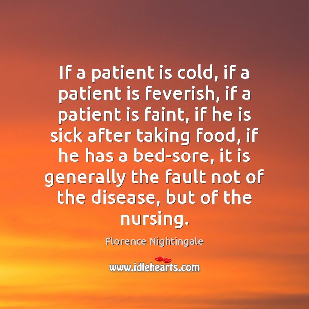 If a patient is cold, if a patient is feverish, if a Florence Nightingale Picture Quote