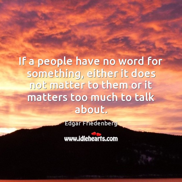 If a people have no word for something, either it does not Edgar Friedenberg Picture Quote