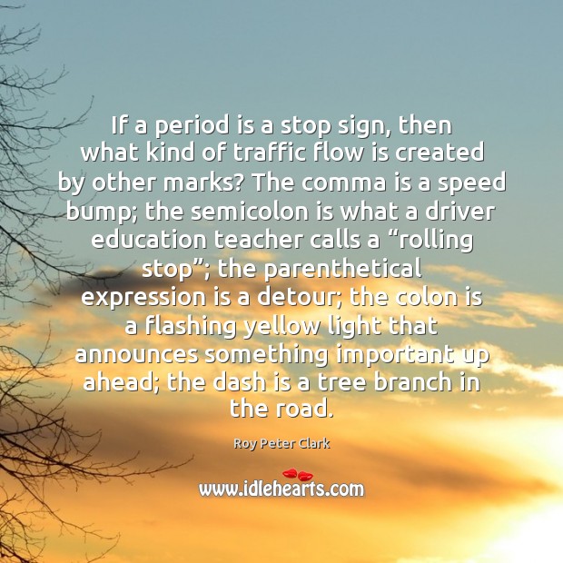 If a period is a stop sign, then what kind of traffic Roy Peter Clark Picture Quote