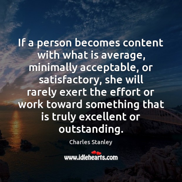 If a person becomes content with what is average, minimally acceptable, or Charles Stanley Picture Quote