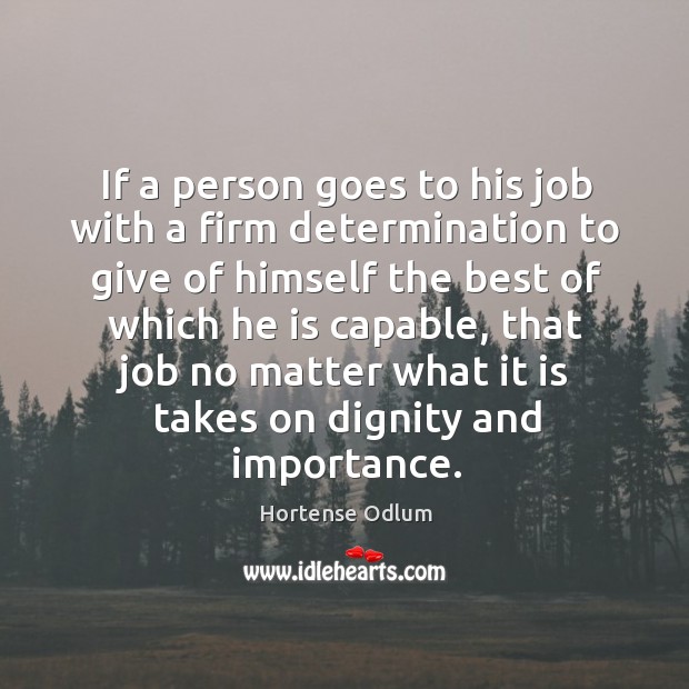 If a person goes to his job with a firm determination to give of himself the best of which he is capable No Matter What Quotes Image