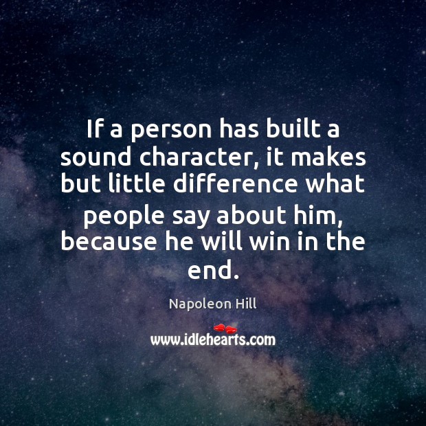 If a person has built a sound character, it makes but little Napoleon Hill Picture Quote