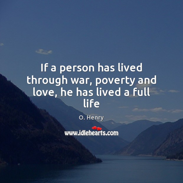 If a person has lived through war, poverty and love, he has lived a full life O. Henry Picture Quote