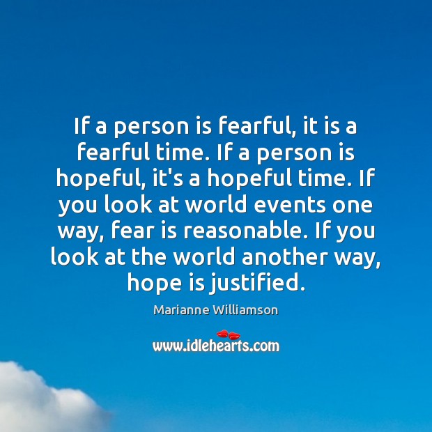 If a person is fearful, it is a fearful time. If a Marianne Williamson Picture Quote