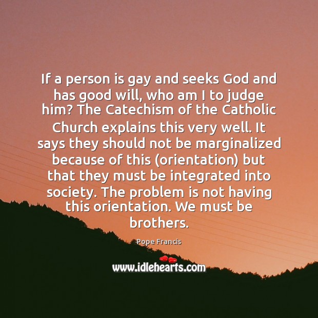 If a person is gay and seeks God and has good will, Brother Quotes Image