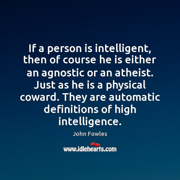 If a person is intelligent, then of course he is either an John Fowles Picture Quote