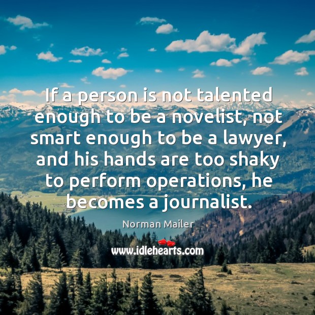 If a person is not talented enough to be a novelist Norman Mailer Picture Quote