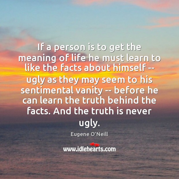 If a person is to get the meaning of life he must Eugene O’Neill Picture Quote