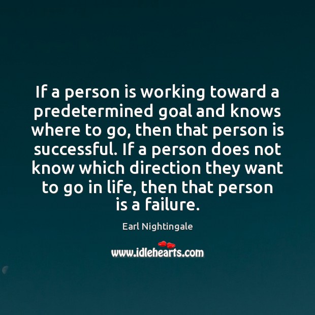 If a person is working toward a predetermined goal and knows where Earl Nightingale Picture Quote