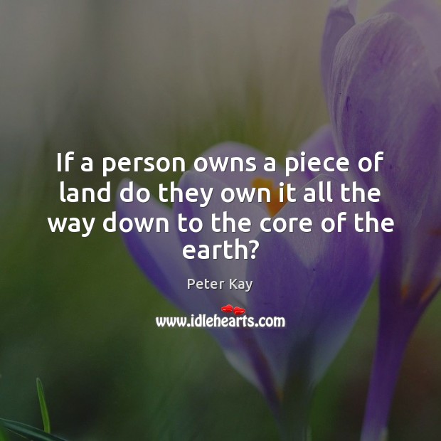 If a person owns a piece of land do they own it all the way down to the core of the earth? Image
