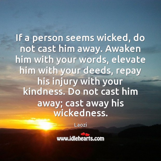 If a person seems wicked, do not cast him away. Awaken him Laozi Picture Quote