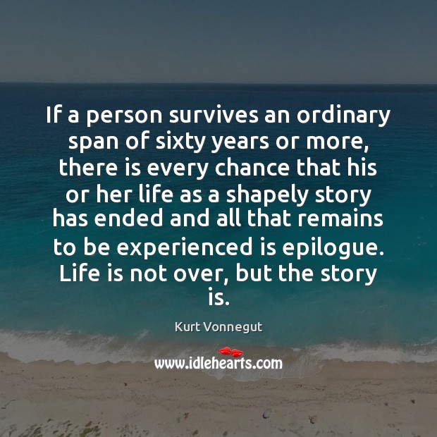 If a person survives an ordinary span of sixty years or more, Kurt Vonnegut Picture Quote