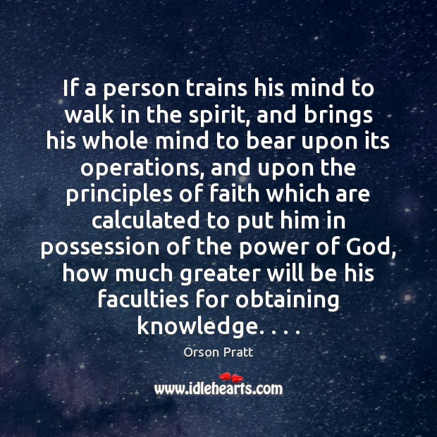 If a person trains his mind to walk in the spirit, and Orson Pratt Picture Quote