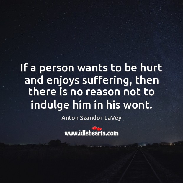 If a person wants to be hurt and enjoys suffering, then there Image