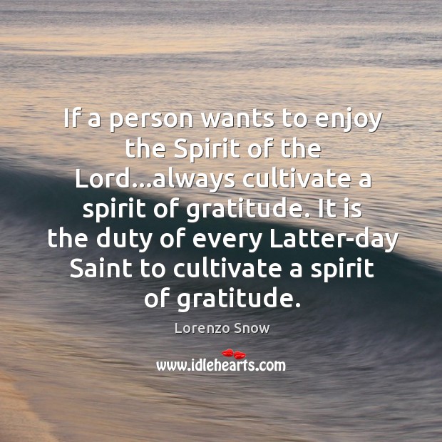 If a person wants to enjoy the Spirit of the Lord…always Lorenzo Snow Picture Quote