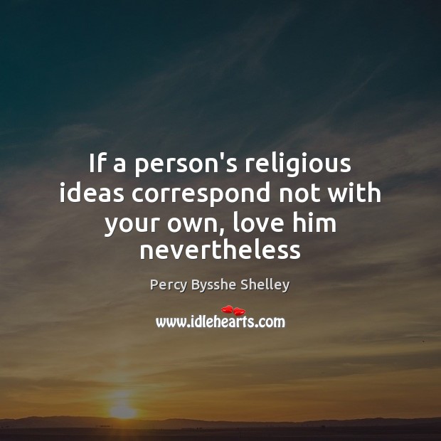 If a person’s religious ideas correspond not with your own, love him nevertheless Image
